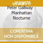 Peter Gallway - Manhattan Nocturne cd musicale di Peter Gallway