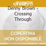 Denny Brown - Crossing Through cd musicale di Denny Brown