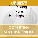 Jeff Young - Pure Herringbone cd