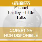 Michael Laidley - Little Talks cd