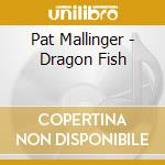 Pat Mallinger - Dragon Fish cd