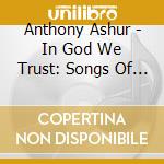 Anthony Ashur - In God We Trust: Songs Of America'S Faith & Promis cd musicale di Anthony Ashur