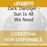 Zack Danziger - Sun Is All We Need cd