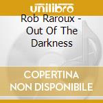 Rob Raroux - Out Of The Darkness cd