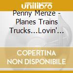 Penny Menze - Planes Trains Trucks...Lovin' & Leavin' cd