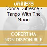 Donna Dufresne - Tango With The Moon cd musicale di Donna Dufresne