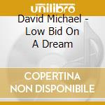 David Michael - Low Bid On A Dream cd musicale di David Michael