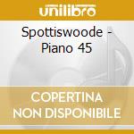 Spottiswoode - Piano 45 cd