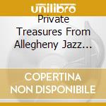 Private Treasures From Allegheny Jazz Concerts (2 Cd) cd musicale