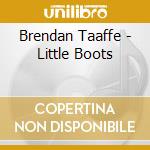 Brendan Taaffe - Little Boots cd musicale di Brendan Taaffe