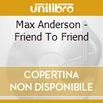 Max Anderson - Friend To Friend