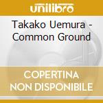 Takako Uemura - Common Ground cd