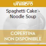 Spaghetti Cake - Noodle Soup cd