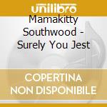Mamakitty Southwood - Surely You Jest cd