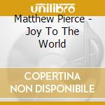 Matthew Pierce - Joy To The World cd