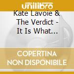 Kate Lavoie & The Verdict - It Is What It Is cd musicale di Kate Lavoie & The Verdict