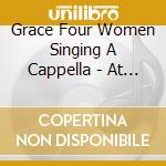 Grace Four Women Singing A Cappella - At Last cd