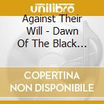 Against Their Will - Dawn Of The Black Sun cd