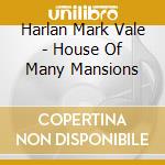 Harlan Mark Vale - House Of Many Mansions cd