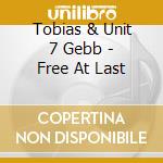Tobias & Unit 7 Gebb - Free At Last cd musicale di Tobias & Unit 7 Gebb