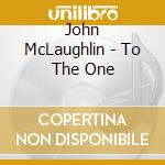 John McLaughlin - To The One cd musicale di John McLaughlin