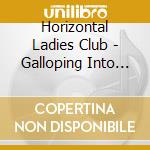 Horizontal Ladies Club - Galloping Into The Western Hemisphere cd musicale di Horizontal Ladies Club