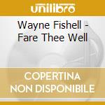 Wayne Fishell - Fare Thee Well cd