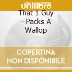 That 1 Guy - Packs A Wallop cd