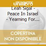 Leah Sigal - Peace In Israel - Yearning For Blessings And Redemption cd musicale di Leah Sigal