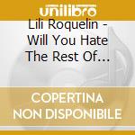 Lili Roquelin - Will You Hate The Rest Of The World Or Will You Re cd musicale di Lili Roquelin