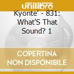 Kyonte' - 831: What'S That Sound? 1 cd
