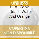 L. V. Cook - Roads Water And Orange cd