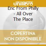 Eric From Philly - All Over The Place cd