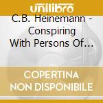 C.B. Heinemann - Conspiring With Persons Of Questionable Character cd