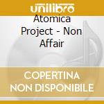 Atomica Project - Non Affair cd musicale di Atomica Project