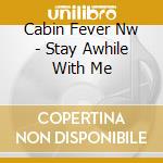 Cabin Fever Nw - Stay Awhile With Me cd