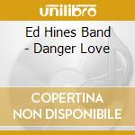 Ed Hines Band - Danger Love cd
