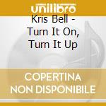 Kris Bell - Turn It On, Turn It Up cd
