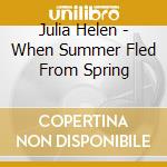 Julia Helen - When Summer Fled From Spring