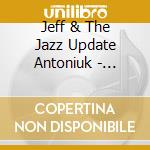 Jeff & The Jazz Update Antoniuk - Brotherhood cd musicale di Jeff & The Jazz Update Antoniuk