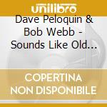 Dave Peloquin & Bob Webb - Sounds Like Old Times cd