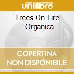 Trees On Fire - Organica cd