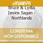 Bruce & Lydia Ievins Sagan - Northlands cd musicale di Bruce & Lydia Ievins Sagan