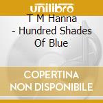 T M Hanna - Hundred Shades Of Blue cd
