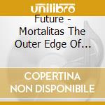 Future - Mortalitas The Outer Edge Of Inside, Vol. 1 cd
