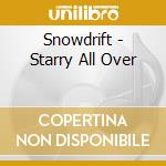 Snowdrift - Starry All Over cd musicale di Snowdrift
