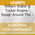 William Walter & Tucker Rogers - Rough Around The Edges cd