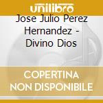 Jose Julio Perez Hernandez - Divino Dios cd
