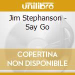 Jim Stephanson - Say Go cd