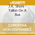J.R. Shore - Talkin On A Bus cd